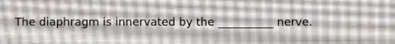 The diaphragm is innervated by the __________ nerve.