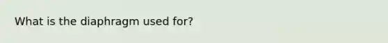 What is the diaphragm used for?