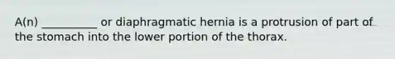 A(n) __________ or diaphragmatic hernia is a protrusion of part of the stomach into the lower portion of the thorax.