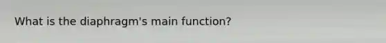 What is the diaphragm's main function?