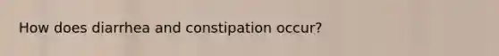 How does diarrhea and constipation occur?