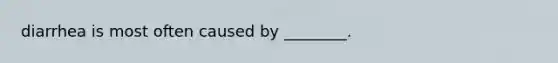 diarrhea is most often caused by ________.