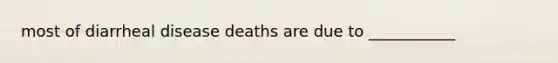 most of diarrheal disease deaths are due to ___________