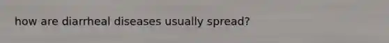 how are diarrheal diseases usually spread?
