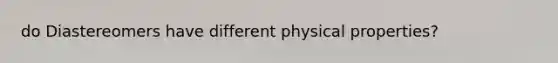 do Diastereomers have different physical properties?