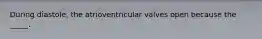 During diastole, the atrioventricular valves open because the _____.