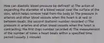 How can diastolic blood pressure be defined? a) The action of expanding the diameter of a blood vessel near the surface of the skin, which helps remove heat from the body b) The pressure in arteries and other blood vessels when the heart is at rest or between beats; the second (bottom) number recorded c) The pressure in arteries and other blood vessels when the heart is contracting; the first (top) number recorded d) The measurement of the number of times a heart beats within a specified time period (usually 1 minute)