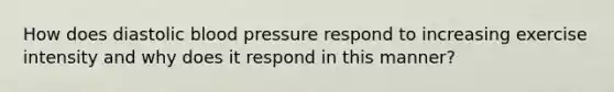 How does diastolic blood pressure respond to increasing exercise intensity and why does it respond in this manner?