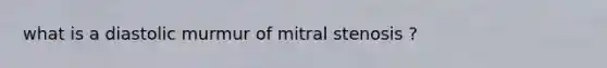 what is a diastolic murmur of mitral stenosis ?