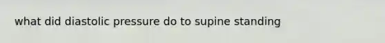 what did diastolic pressure do to supine standing