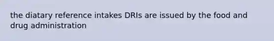 the diatary reference intakes DRIs are issued by the food and drug administration