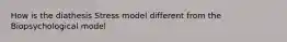 How is the diathesis Stress model different from the Biopsychological model