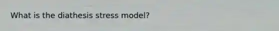 What is the diathesis stress model?