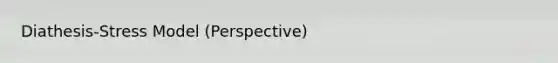 Diathesis-Stress Model (Perspective)