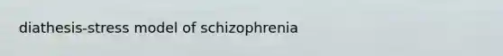 diathesis-stress model of schizophrenia