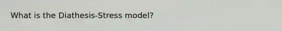 What is the Diathesis-Stress model?