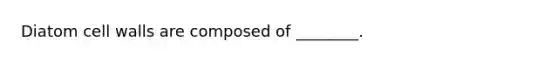 Diatom cell walls are composed of ________.