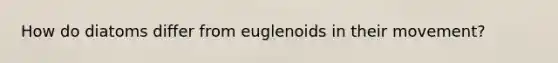 How do diatoms differ from euglenoids in their movement?