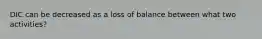 DIC can be decreased as a loss of balance between what two activities?