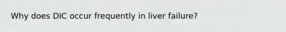 Why does DIC occur frequently in liver failure?
