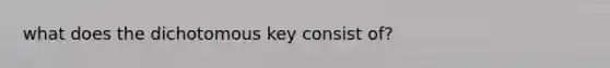 what does the dichotomous key consist of?