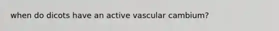 when do dicots have an active vascular cambium?