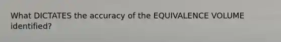 What DICTATES the accuracy of the EQUIVALENCE VOLUME identified?