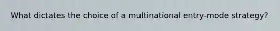 What dictates the choice of a multinational entry-mode strategy?