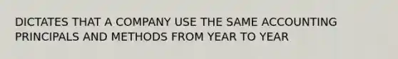 DICTATES THAT A COMPANY USE THE SAME ACCOUNTING PRINCIPALS AND METHODS FROM YEAR TO YEAR