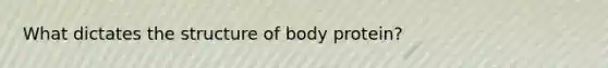 What dictates the structure of body protein?