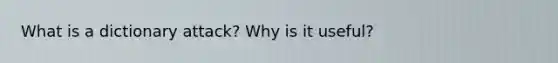 What is a dictionary attack? Why is it useful?