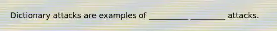 Dictionary attacks are examples of __________ _________ attacks.