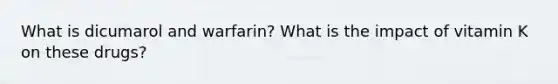 What is dicumarol and warfarin? What is the impact of vitamin K on these drugs?