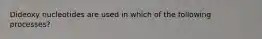 Dideoxy nucleotides are used in which of the following processes?