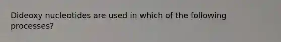 Dideoxy nucleotides are used in which of the following processes?