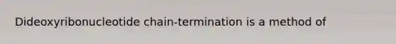 Dideoxyribonucleotide chain-termination is a method of