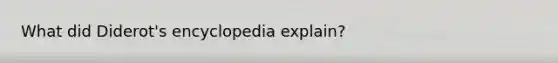 What did Diderot's encyclopedia explain?