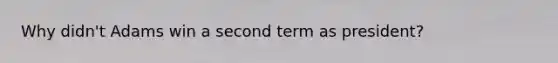 Why didn't Adams win a second term as president?