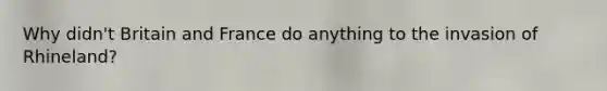 Why didn't Britain and France do anything to the invasion of Rhineland?