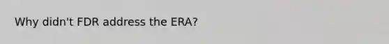 Why didn't FDR address the ERA?