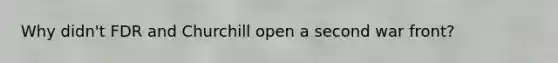 Why didn't FDR and Churchill open a second war front?