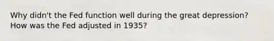 Why didn't the Fed function well during the great depression? How was the Fed adjusted in 1935?