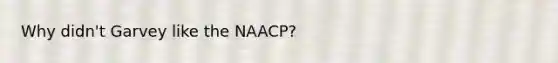 Why didn't Garvey like the NAACP?