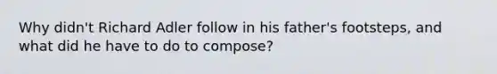 Why didn't Richard Adler follow in his father's footsteps, and what did he have to do to compose?