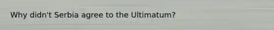 Why didn't Serbia agree to the Ultimatum?