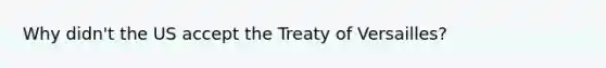 Why didn't the US accept the Treaty of Versailles?