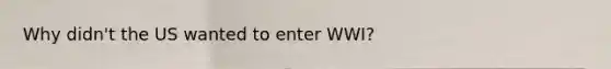 Why didn't the US wanted to enter WWI?