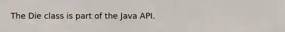 The Die class is part of the Java API.