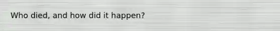 Who died, and how did it happen?