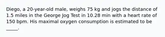 Diego, a 20-year-old male, weighs 75 kg and jogs the distance of 1.5 miles in the George Jog Test in 10.28 min with a heart rate of 150 bpm. His maximal oxygen consumption is estimated to be _____.